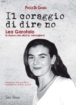 "Il coraggio di dire no. Lea Garofalo, la donna che sfidò la ndrangheta" di Paolo  De Chiara
