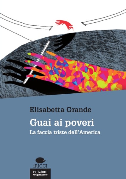 Guai ai poveri. La faccia triste dell'america. di Elisabetta Grande