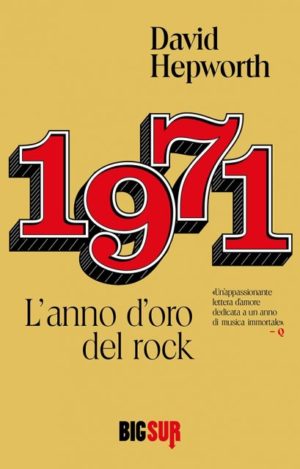1971:  L'anno d'oro del Rockdi David Hepworth