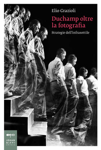 Duchamp oltre la fotografia. Strategie dell’infrasottile di Elio Grazioli