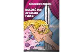 Riuscirò mai ad essere felice? di Maria Domenica Raccuglia