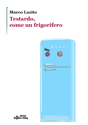"Testardo, come un frigorifero" di Marco Lozito