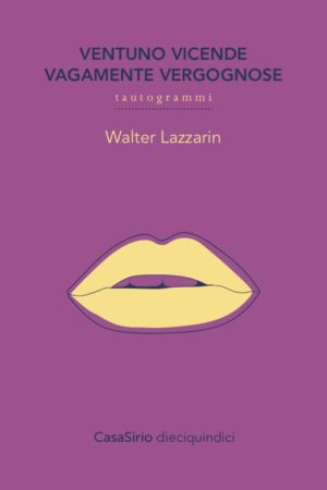 "VENTUNO VICENDE VAGAMENTE VERGOGNOSE" di Walter Lazzarin