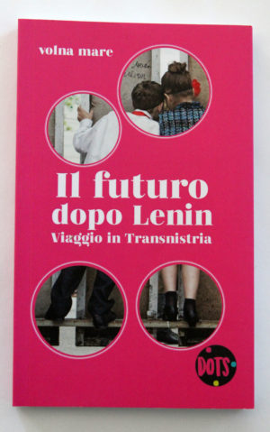 "Il futuro dopo Lenin: viaggio nella Transnistria" del collettivo Volna Mare