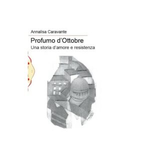 "Profumo d'ottobre, una storia di amore e resistenza" di Annalisa Caravante