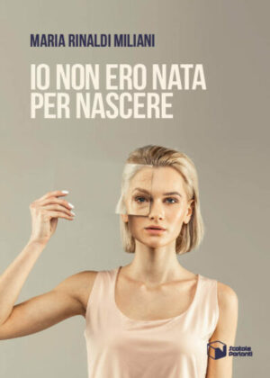 Io non ero nata per nascere di Maria Rinaldi Miliani