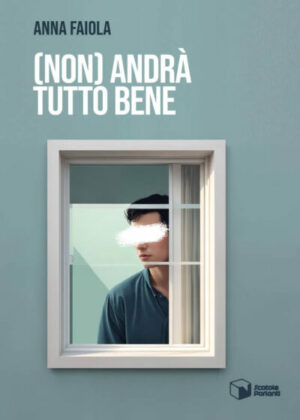(Non) andrà tutto bene di Anna Faiola